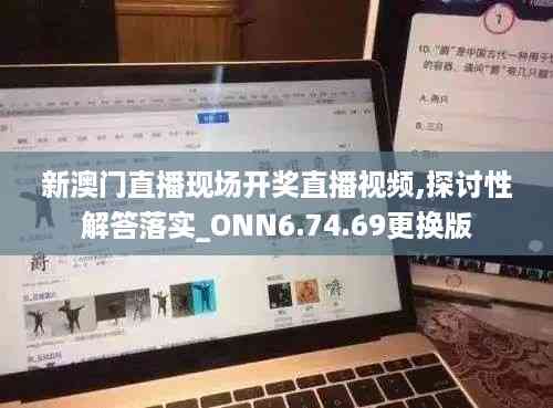 新澳门直播现场开奖直播视频,探讨性解答落实_ONN6.74.69更换版