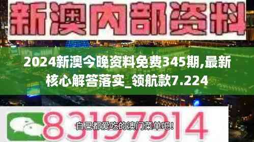2024新澳今晚资料免费345期,最新核心解答落实_领航款7.224