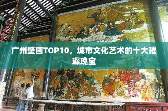 广州壁画TOP10，城市文化艺术的十大璀璨瑰宝