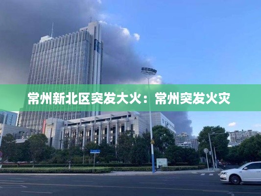 常州新北区突发大火：常州突发火灾 